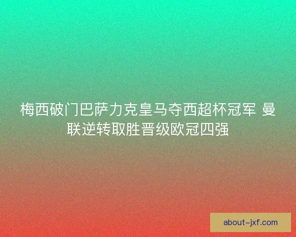 梅西破门巴萨力克皇马夺西超杯冠军 曼联逆转取胜晋级欧冠四强